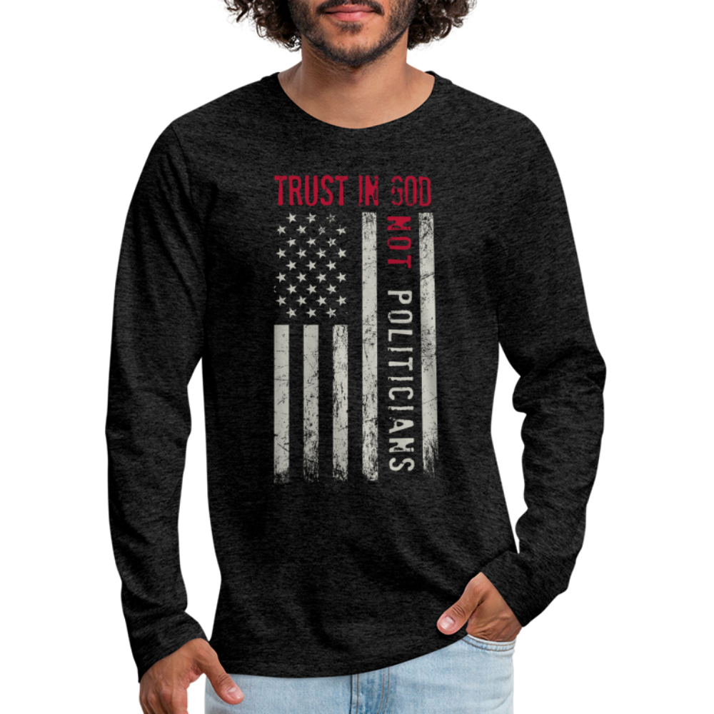 Trust In God Not politicians : Men's Premium Long Sleeve T-Shirt - charcoal grey