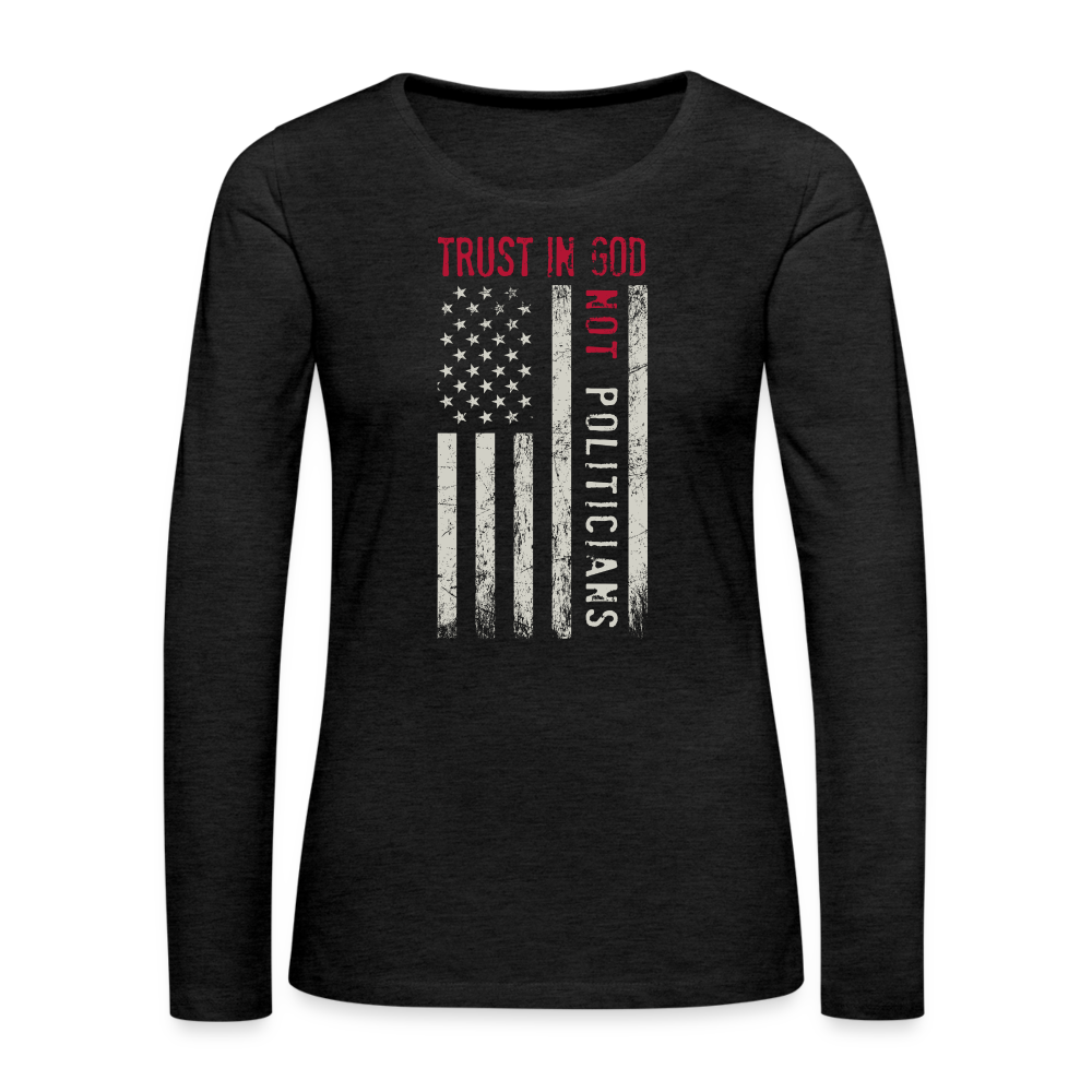 Trust In God Not politicians : Women's Premium Long Sleeve T-Shirt - charcoal grey