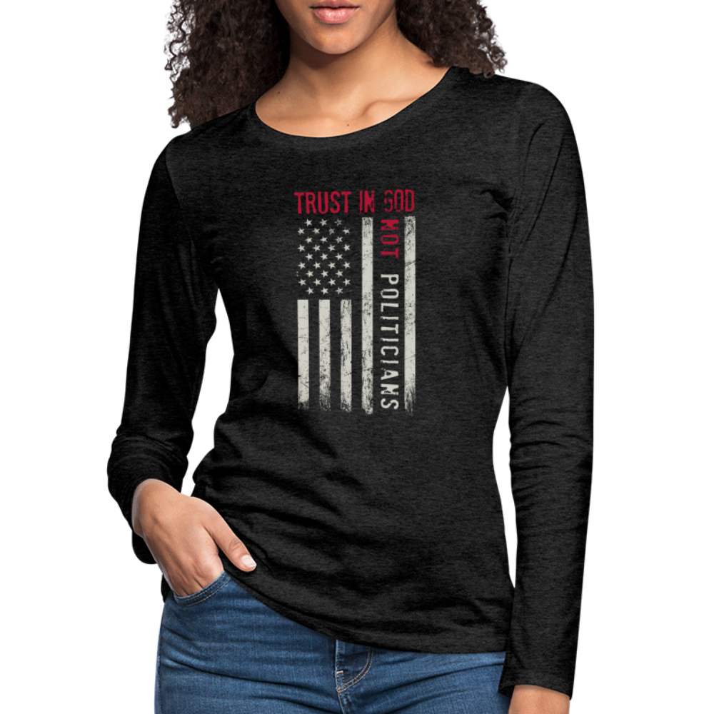 Trust In God Not politicians : Women's Premium Long Sleeve T-Shirt - charcoal grey