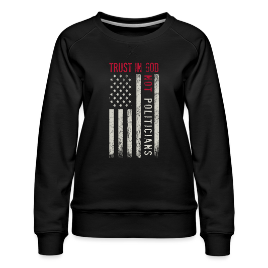 Trust In God Not politicians : Women’s Premium Sweatshirt - black