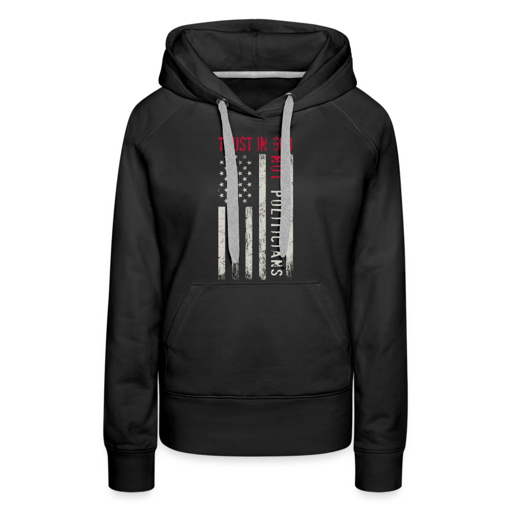 Trust In God Not politicians : Women’s Premium Hoodie - black