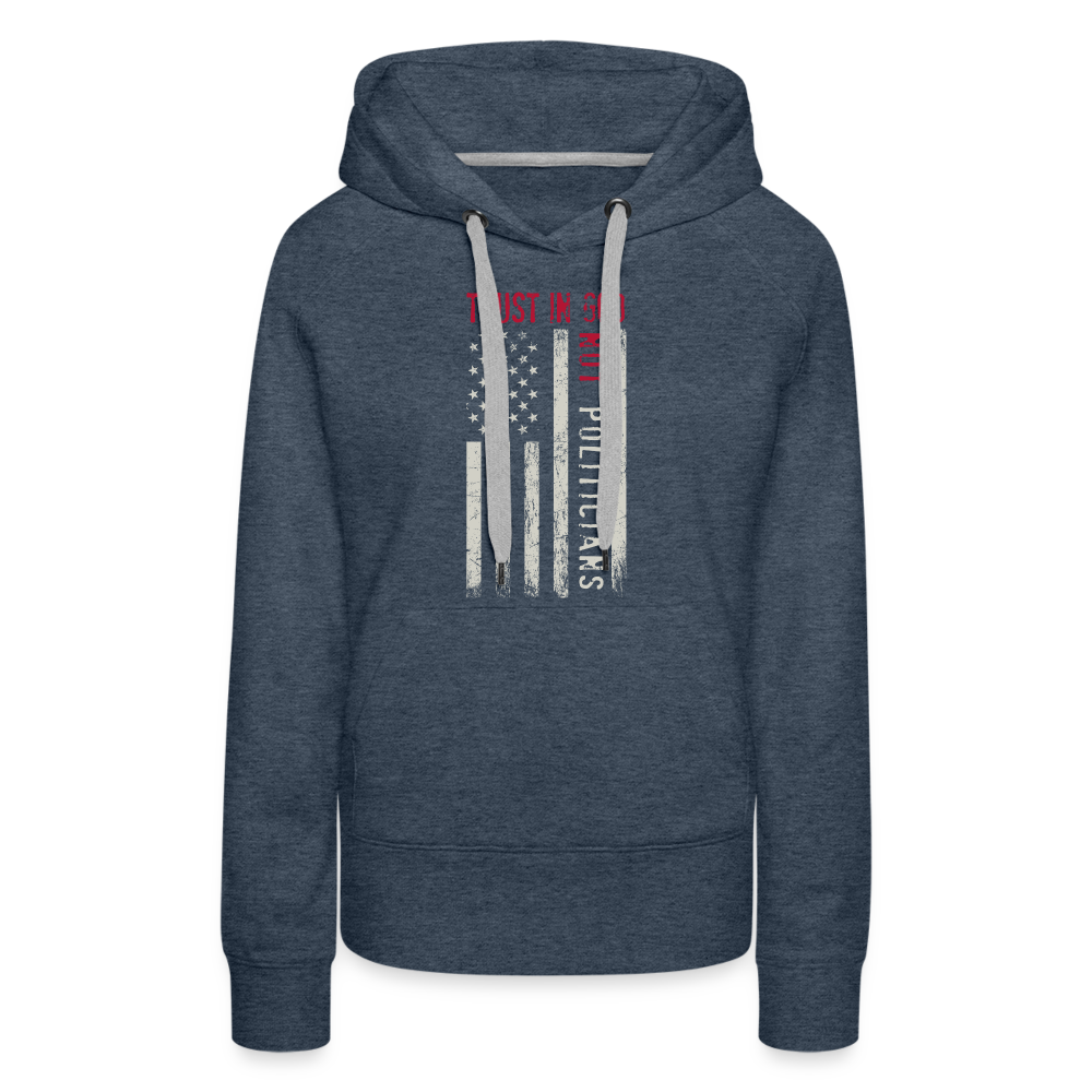 Trust In God Not politicians : Women’s Premium Hoodie - heather denim