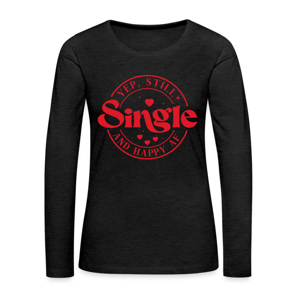 Yep, Single and Happy AF : Women's Premium Long Sleeve T-Shirt - charcoal grey