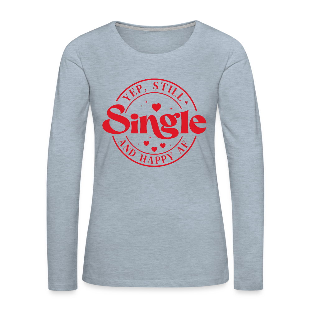 Yep, Single and Happy AF : Women's Premium Long Sleeve T-Shirt - heather ice blue