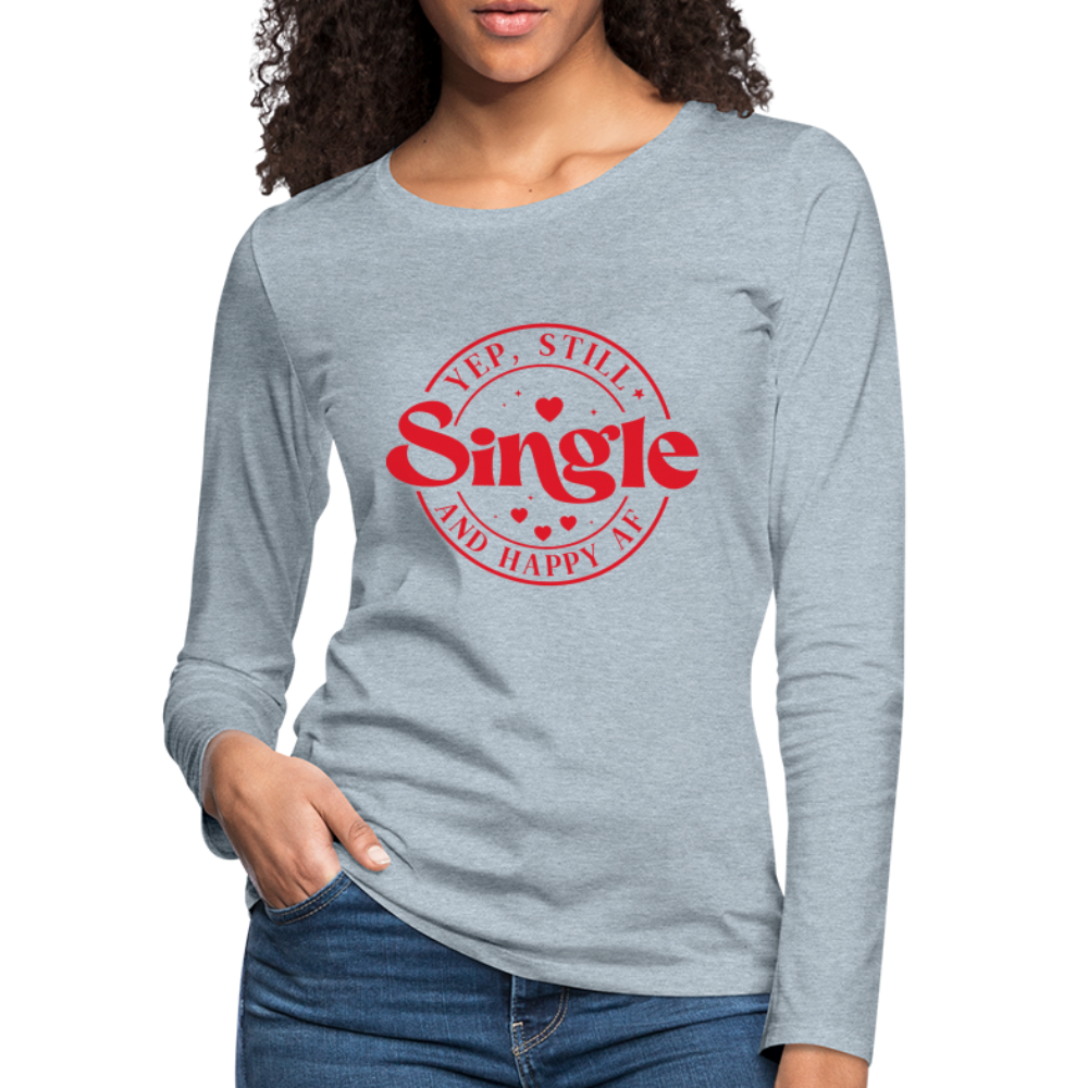Yep, Single and Happy AF : Women's Premium Long Sleeve T-Shirt - heather ice blue