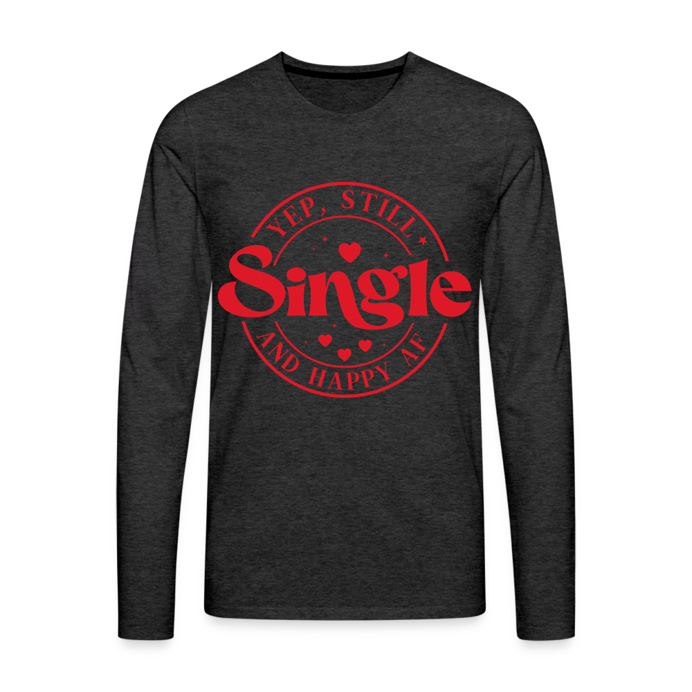 Yep, Single and Happy AF : Men's Premium Long Sleeve T-Shirt - charcoal grey