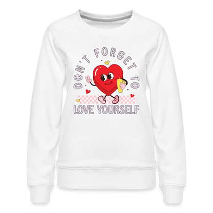 Don't Forget To Love Yourself : Women’s Premium Sweatshirt - white