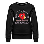 Don't Forget To Love Yourself : Women’s Premium Sweatshirt