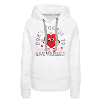 Don't Forget To Love Yourself : Women’s Premium Hoodie - white