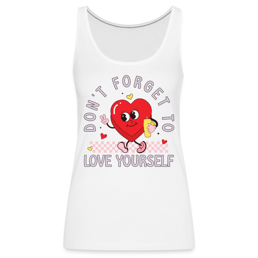 Don't Forget To Love Yourself : Women’s Premium Tank Top - white