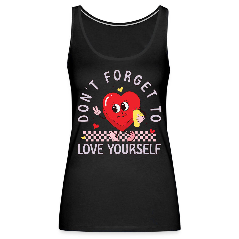 Don't Forget To Love Yourself : Women’s Premium Tank Top - black