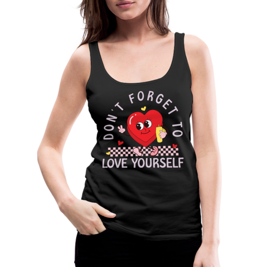Don't Forget To Love Yourself : Women’s Premium Tank Top - black