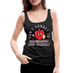 Don't Forget To Love Yourself : Women’s Premium Tank Top