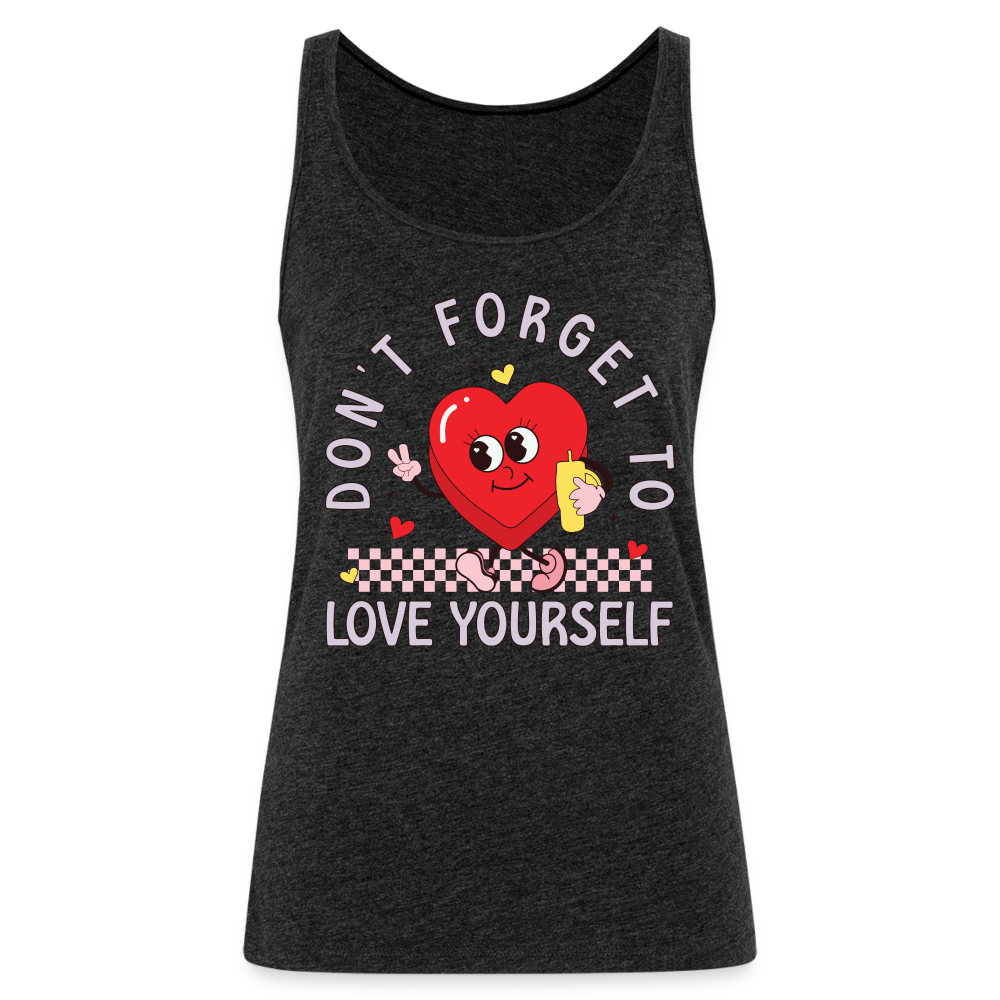 Don't Forget To Love Yourself : Women’s Premium Tank Top - charcoal grey