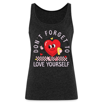 Don't Forget To Love Yourself : Women’s Premium Tank Top - charcoal grey