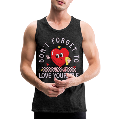 Don't Forget To Love Yourself : Men’s Premium Tank Top - charcoal grey