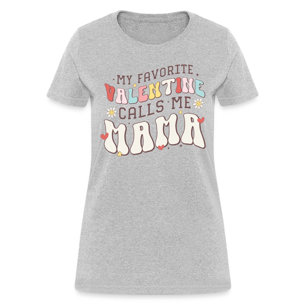 My Favorite Valentine Calls Me Mama : Women's T-Shirt - heather gray