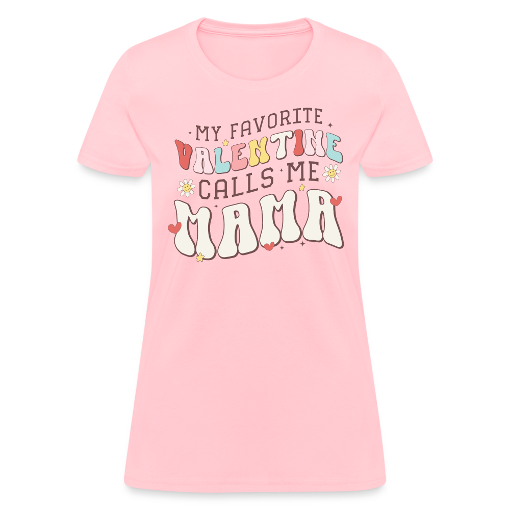 My Favorite Valentine Calls Me Mama : Women's T-Shirt - pink