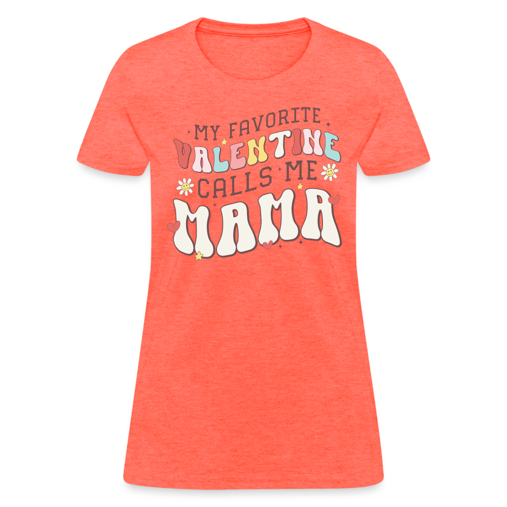 My Favorite Valentine Calls Me Mama : Women's T-Shirt - heather coral