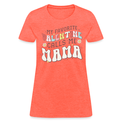 My Favorite Valentine Calls Me Mama : Women's T-Shirt - heather coral