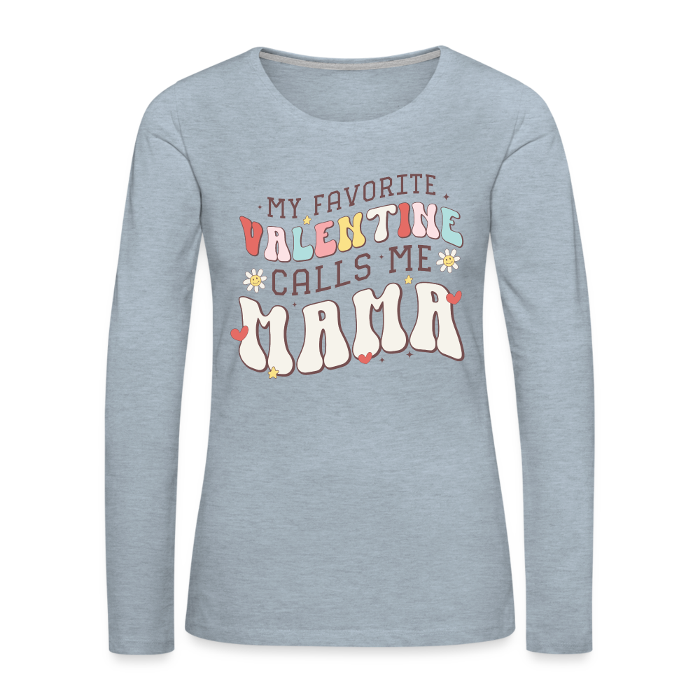 My Favorite Valentine Calls Me Mama : Women's Premium Long Sleeve T-Shirt - heather ice blue