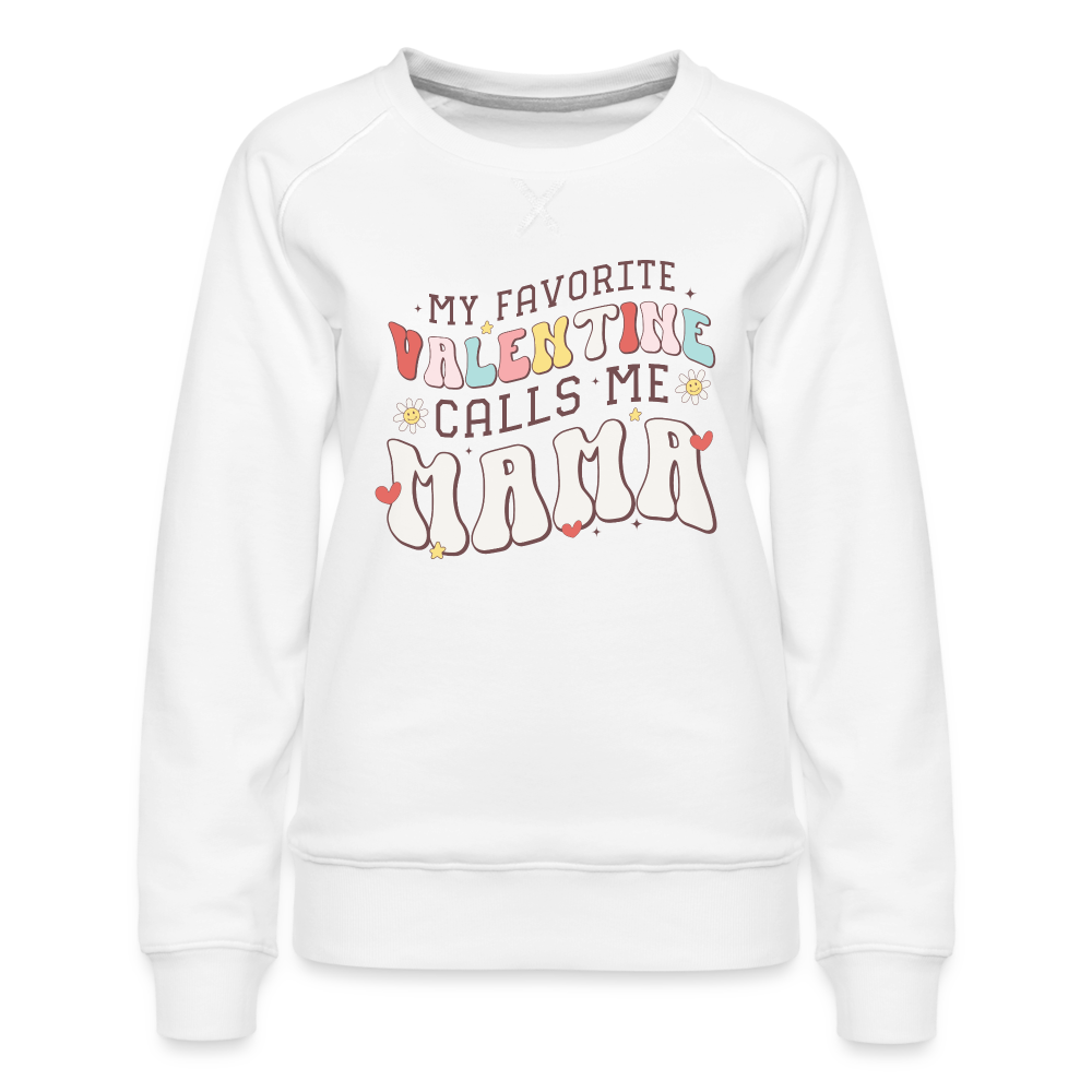 My Favorite Valentine Calls Me Mama : Women’s Premium Sweatshirt - white