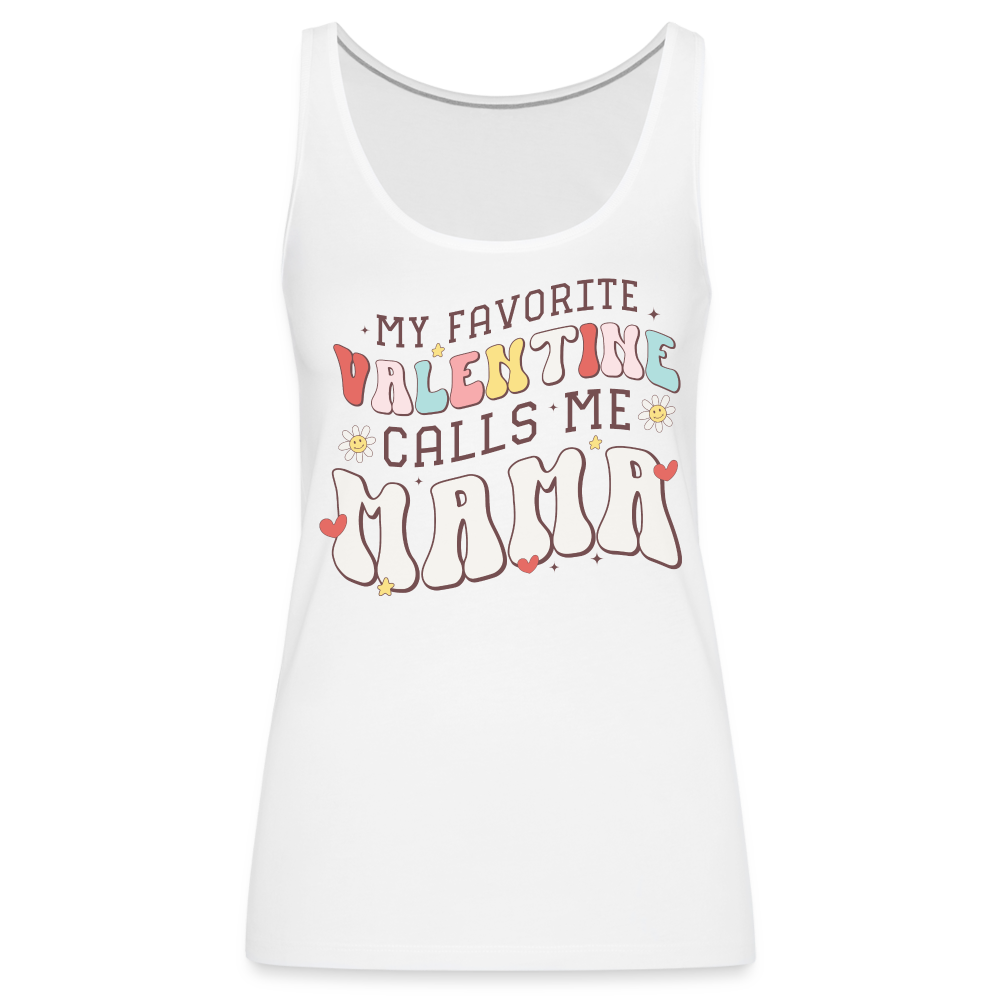 My Favorite Valentine Calls Me Mama : Women’s Premium Tank Top - white