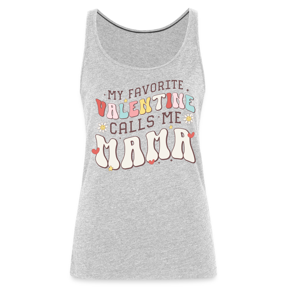 My Favorite Valentine Calls Me Mama : Women’s Premium Tank Top - heather gray