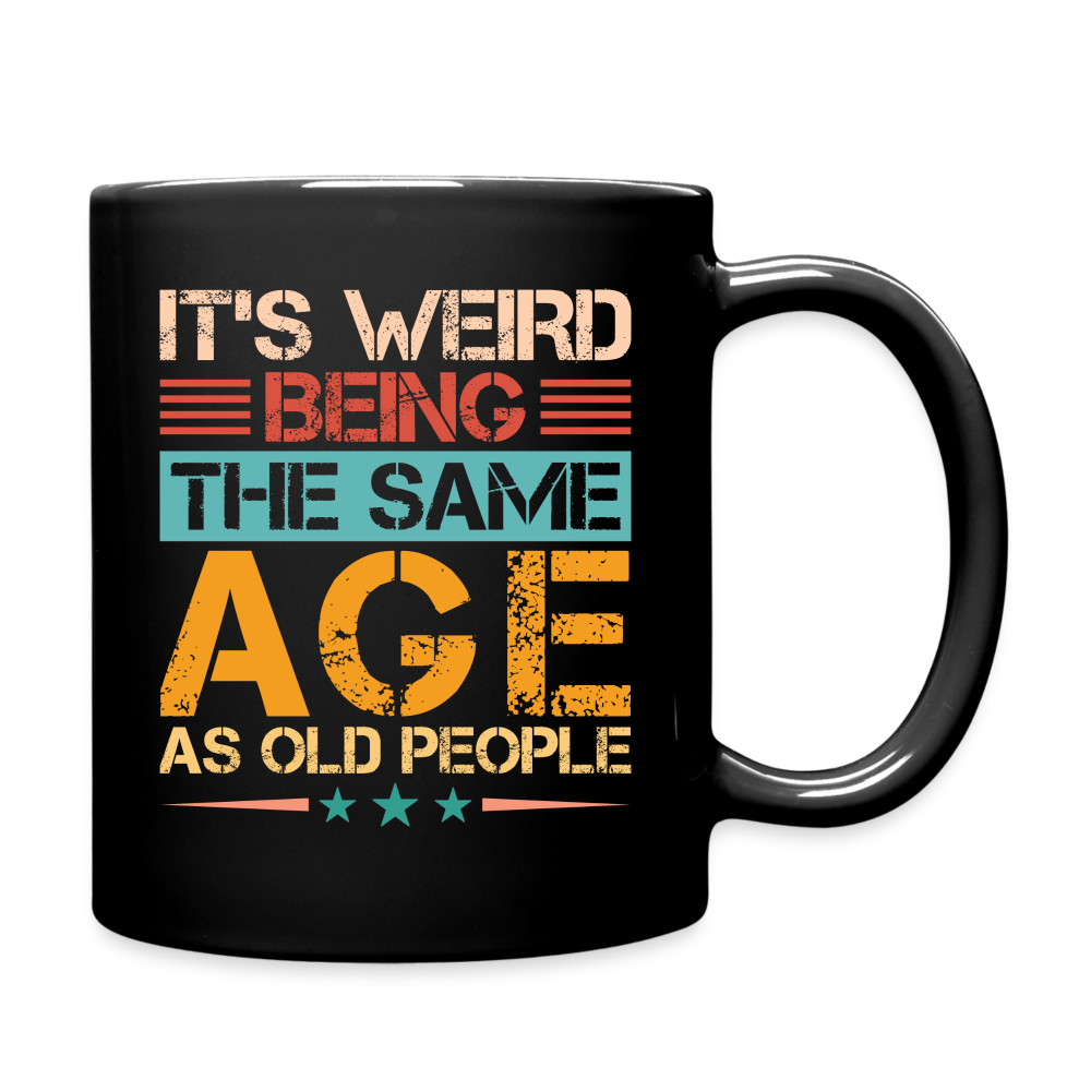 It's Weird Being The Same Age As Old People : Coffee Mug - black