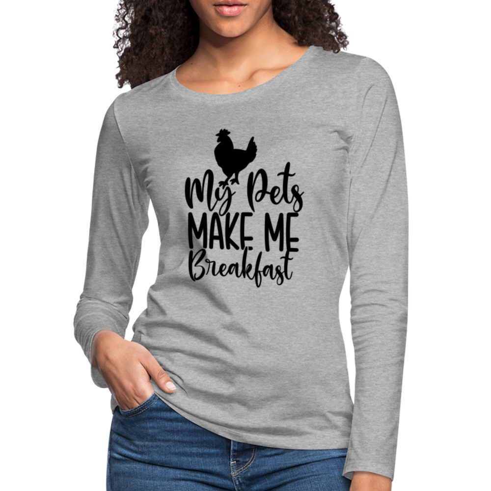 My Pets Make Me Breakfast : Women's Long Sleeve T-Shirt (Backyard Chickens) - heather gray