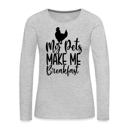 My Pets Make Me Breakfast : Women's Long Sleeve T-Shirt (Backyard Chickens) - heather gray
