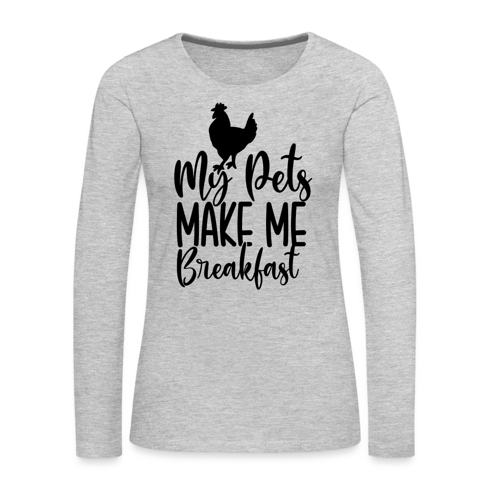 My Pets Make Me Breakfast : Women's Long Sleeve T-Shirt (Backyard Chickens) - heather gray