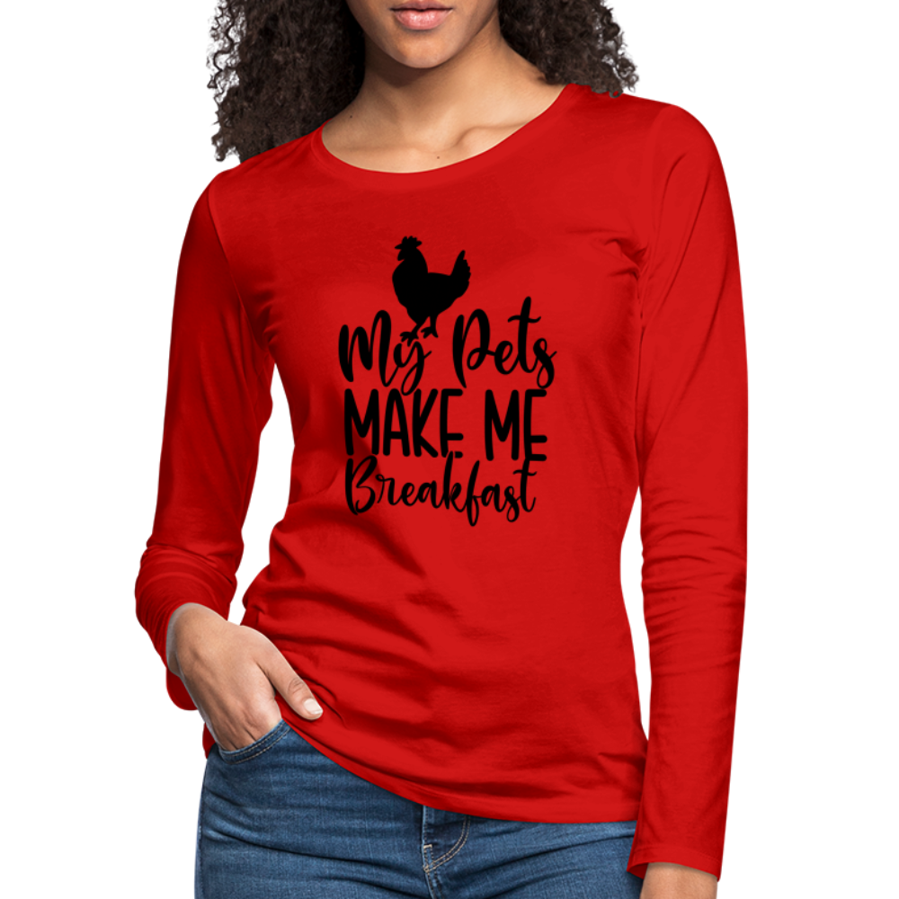 My Pets Make Me Breakfast : Women's Long Sleeve T-Shirt (Backyard Chickens) - red
