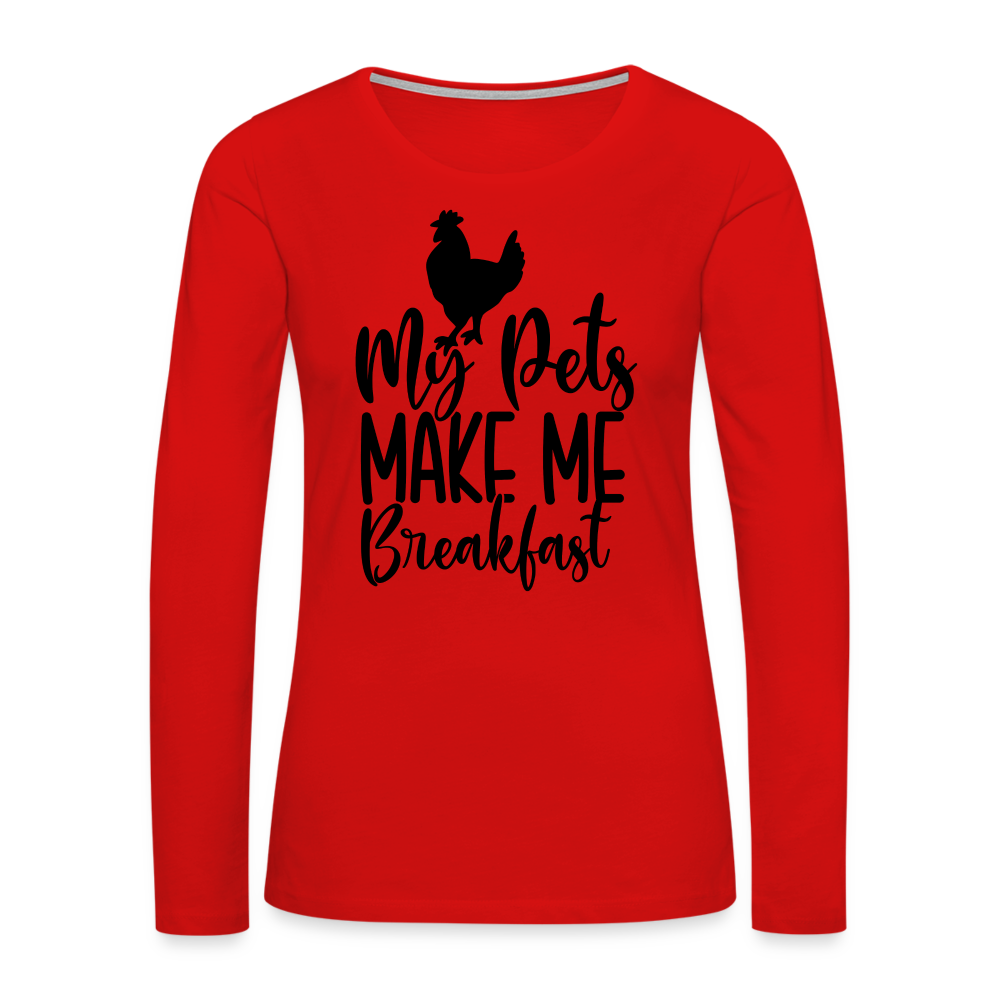 My Pets Make Me Breakfast : Women's Long Sleeve T-Shirt (Backyard Chickens) - red