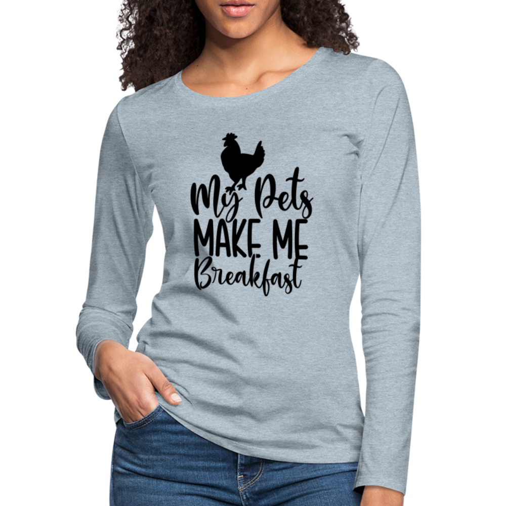 My Pets Make Me Breakfast : Women's Long Sleeve T-Shirt (Backyard Chickens) - heather ice blue