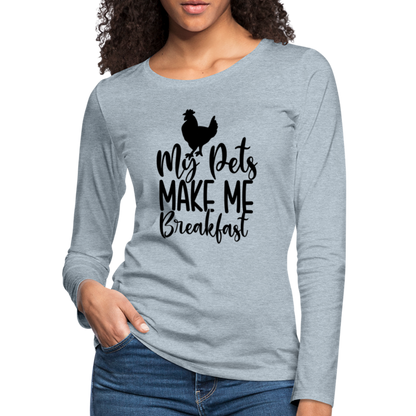 My Pets Make Me Breakfast : Women's Long Sleeve T-Shirt (Backyard Chickens) - heather ice blue