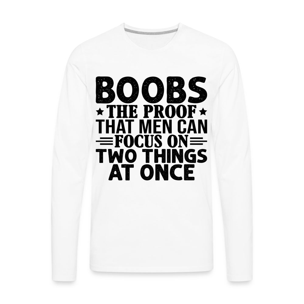 Boobs Men Can Focus on Two Things at Once : Men's Premium Long Sleeve T-Shirt - white