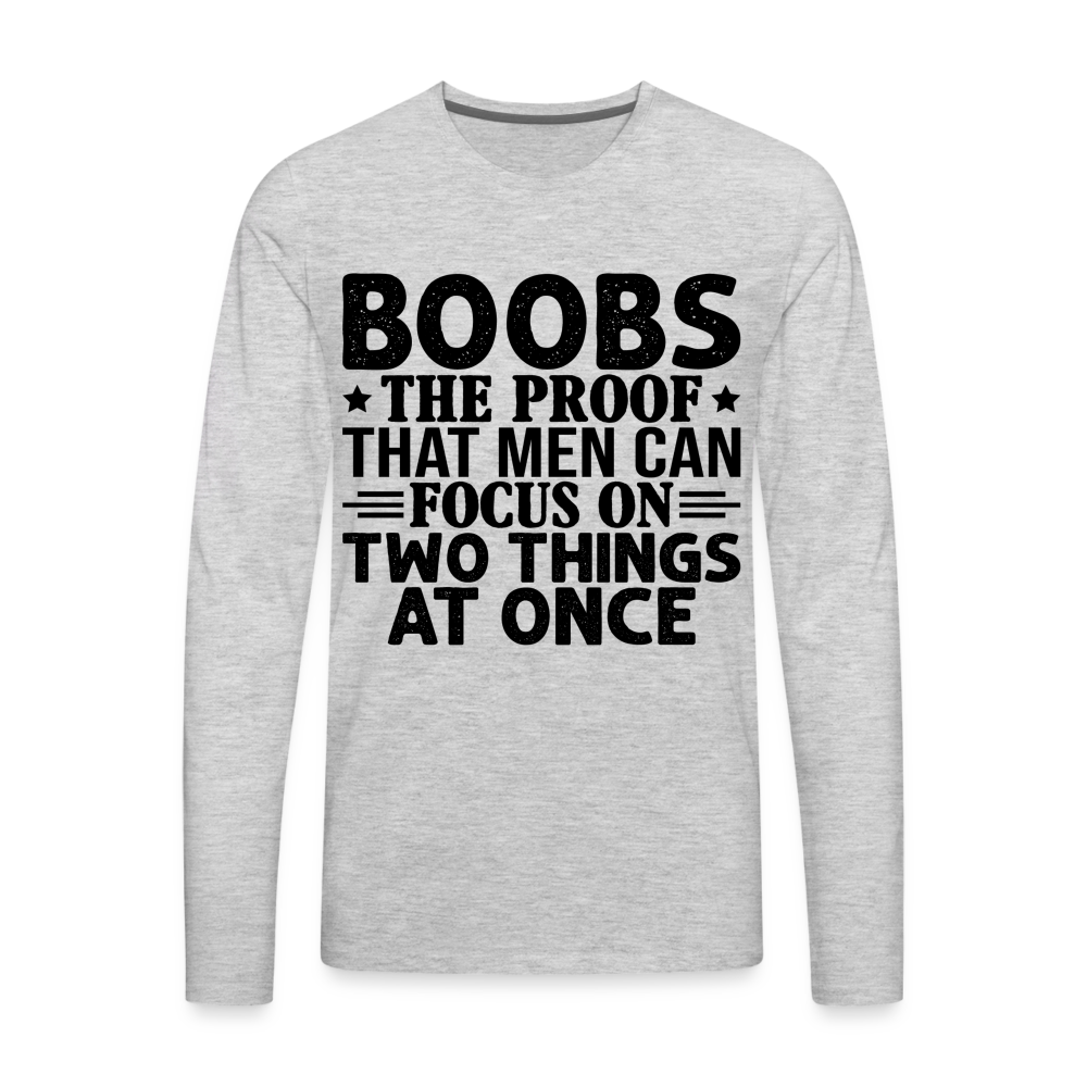 Boobs Men Can Focus on Two Things at Once : Men's Premium Long Sleeve T-Shirt - heather gray