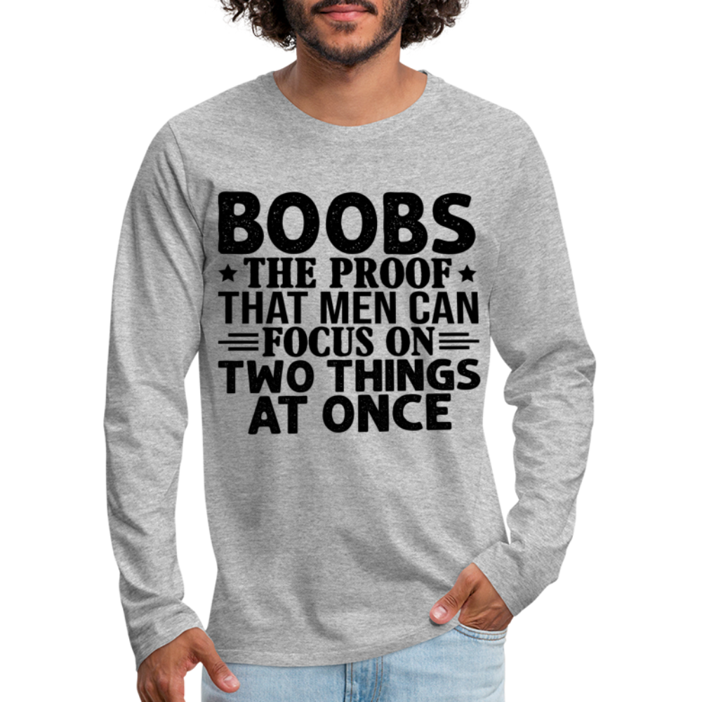 Boobs Men Can Focus on Two Things at Once : Men's Premium Long Sleeve T-Shirt - heather gray