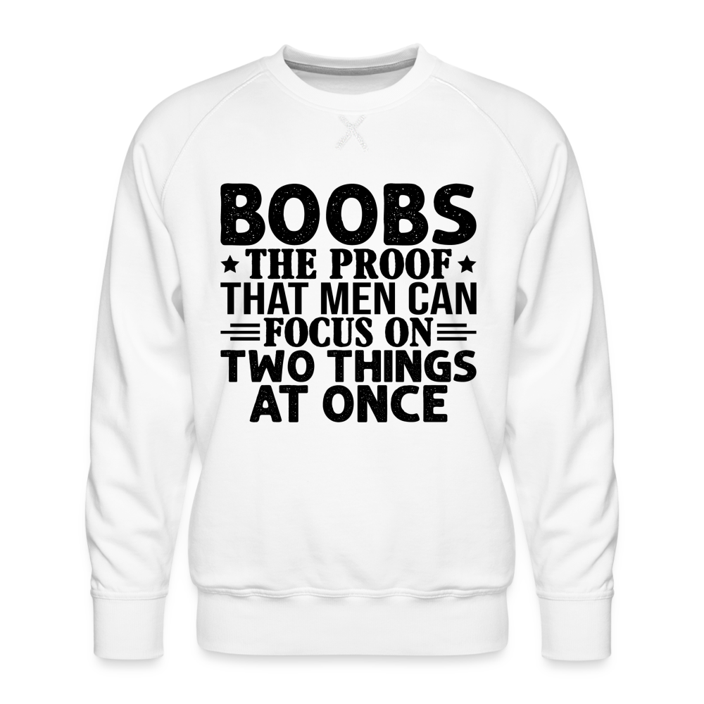 Boobs Men Can Focus on Two Things at Once : Men’s Premium Sweatshirt - white