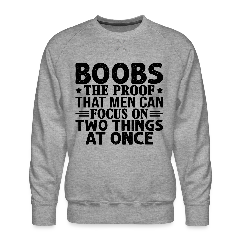 Boobs Men Can Focus on Two Things at Once : Men’s Premium Sweatshirt - heather grey