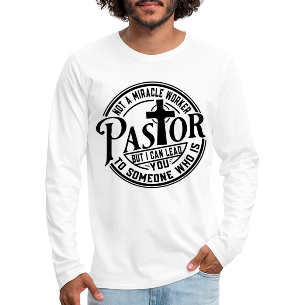 Not A Miracle Worker, Pastor : Men's Premium Long Sleeve T-Shirt - white
