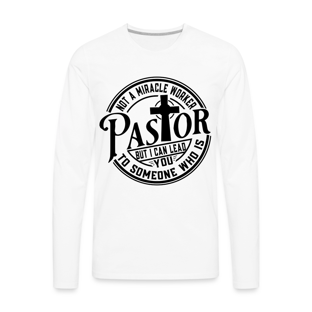 Not A Miracle Worker, Pastor : Men's Premium Long Sleeve T-Shirt - white