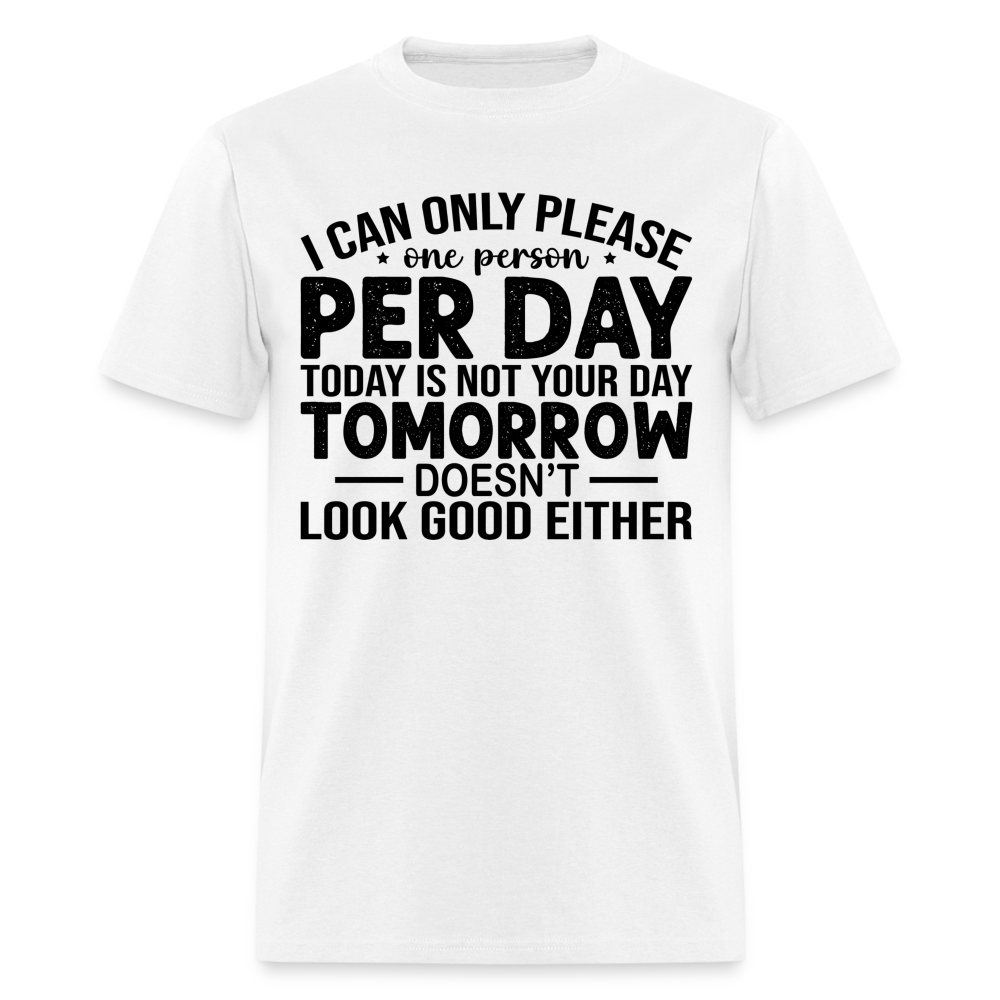 I Can Only Please One Person Per Day T-Shirt - white