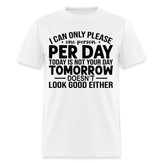 I Can Only Please One Person Per Day T-Shirt - white