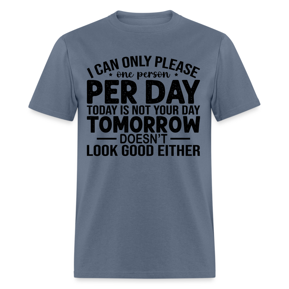I Can Only Please One Person Per Day T-Shirt - denim