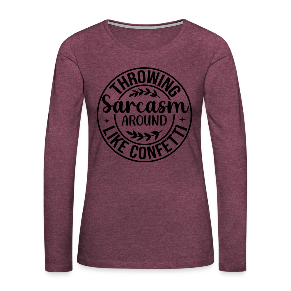 Throwing Sarcasm Around Like Confetti : Women's Premium Long Sleeve T-Shirt - heather burgundy