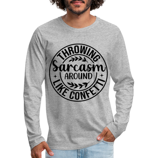 Throwing Sarcasm Around Like Confetti : Men's Premium Long Sleeve T-Shirt - heather gray