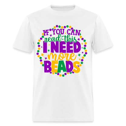 If You Can Read This I Need More Beads T-Shirt (Mardi Gras) - white