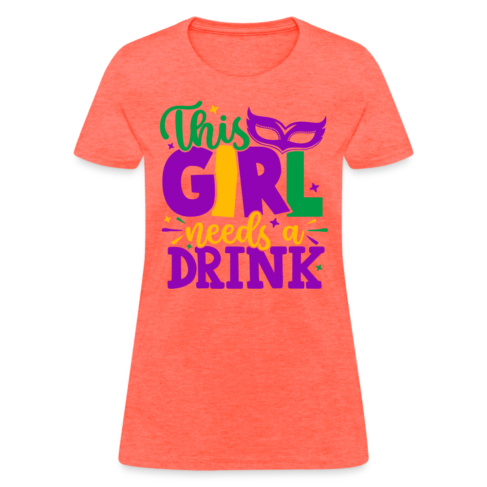 This Girl Needs A Drink T-Shirt - heather coral